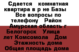 Сдается 1-комнатная квартира в р-не Базы 57.Все вопросы по телефону › Район ­ Амурская область,г.Белогорск › Улица ­ 50 лет Комсомола › Дом ­ 106 › Этажность дома ­ 4 › Общая площадь дома ­ 34 › Цена ­ 10 000 - Амурская обл. Недвижимость » Дома, коттеджи, дачи аренда   